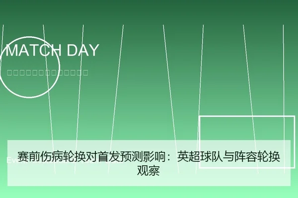 赛前伤病轮换对首发预测影响：英超球队与阵容轮换观察（leyu）
